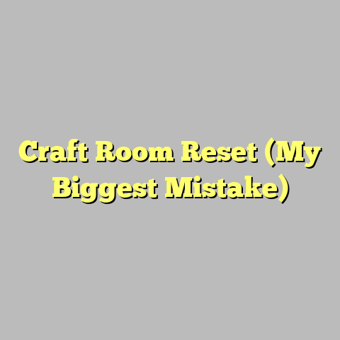 Craft Room Reset (My Biggest Mistake)