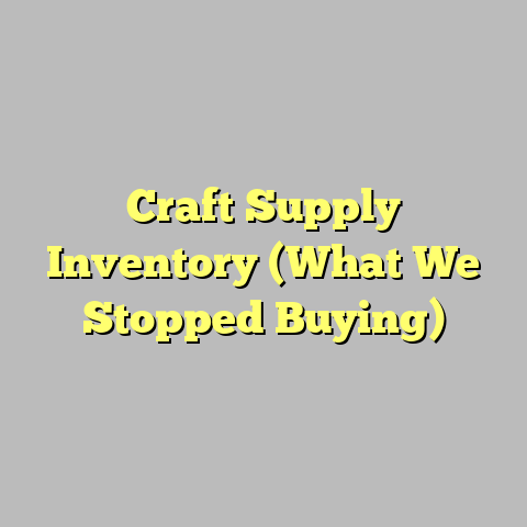 Craft Supply Inventory (What We Stopped Buying)