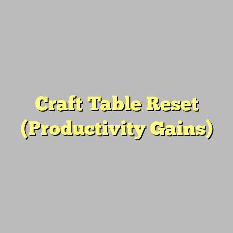 Craft Table Reset (Productivity Gains)