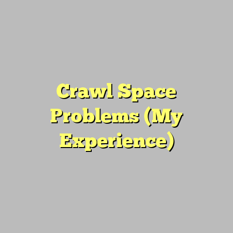 Crawl Space Problems (My Experience)