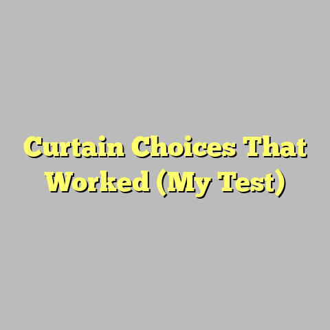 Curtain Choices That Worked (My Test)