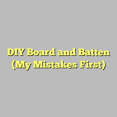DIY Board and Batten (My Mistakes First)