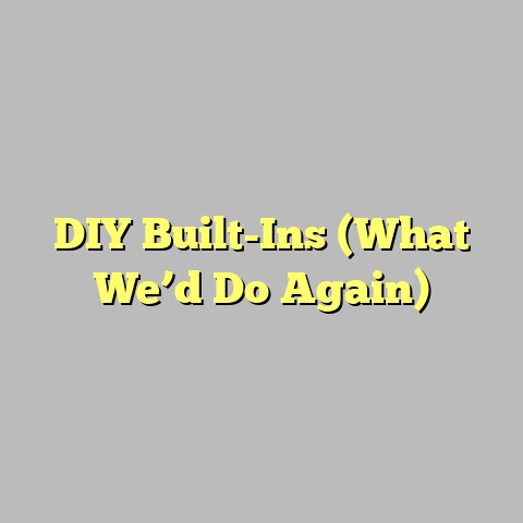 DIY Built-Ins (What We’d Do Again)