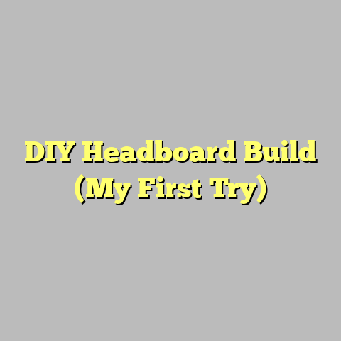 DIY Headboard Build (My First Try)