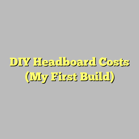 DIY Headboard Costs (My First Build)