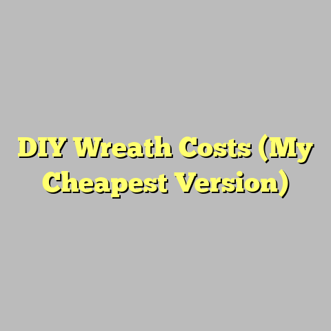 DIY Wreath Costs (My Cheapest Version)
