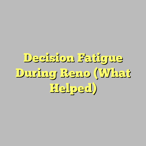 Decision Fatigue During Reno (What Helped)