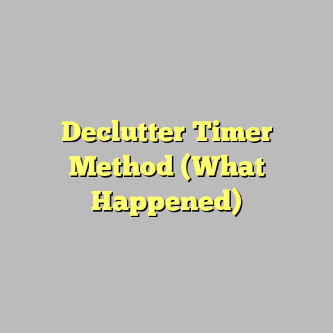 Declutter Timer Method (What Happened)