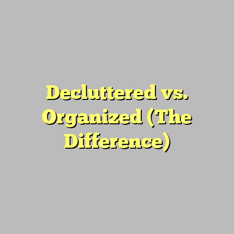 Decluttered vs. Organized (The Difference)