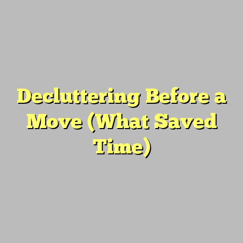 Decluttering Before a Move (What Saved Time)