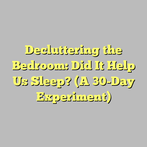 Decluttering the Bedroom: Did It Help Us Sleep? (A 30-Day Experiment)