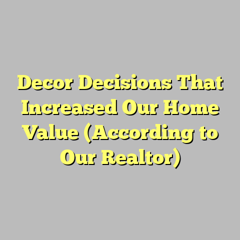 Decor Decisions That Increased Our Home Value (According to Our Realtor)