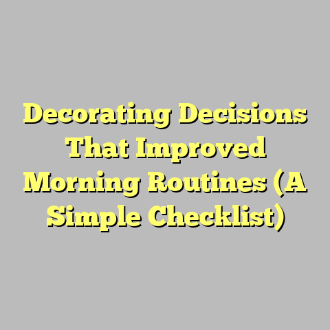 Decorating Decisions That Improved Morning Routines (A Simple Checklist)