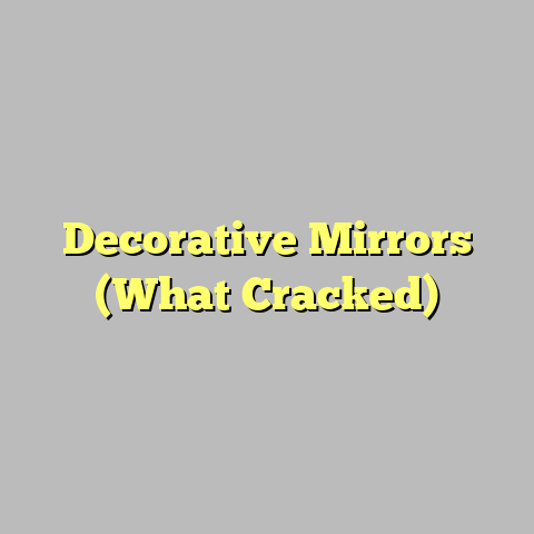 Decorative Mirrors (What Cracked)