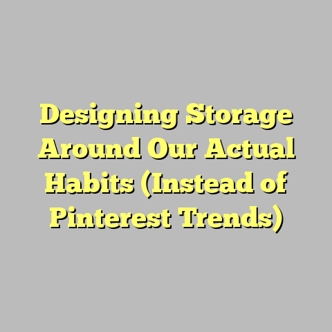Designing Storage Around Our Actual Habits (Instead of Pinterest Trends)