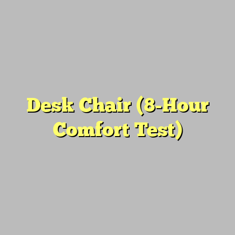 Desk Chair (8-Hour Comfort Test)
