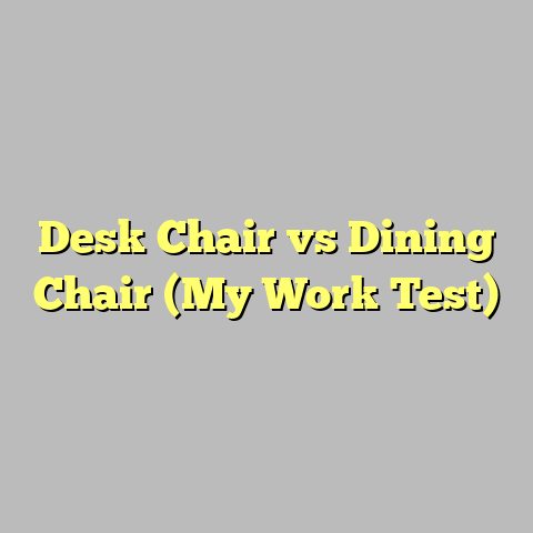 Desk Chair vs Dining Chair (My Work Test)