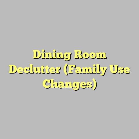 Dining Room Declutter (Family Use Changes)