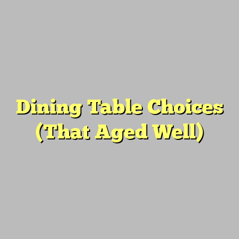 Dining Table Choices (That Aged Well)