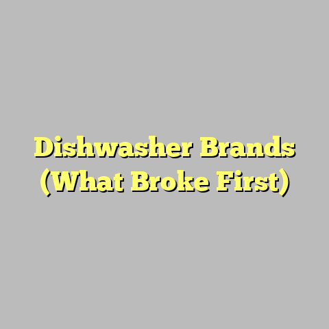 Dishwasher Brands (What Broke First)