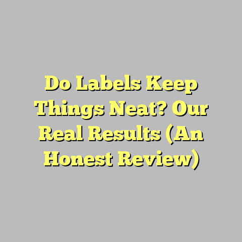 Do Labels Keep Things Neat? Our Real Results (An Honest Review)