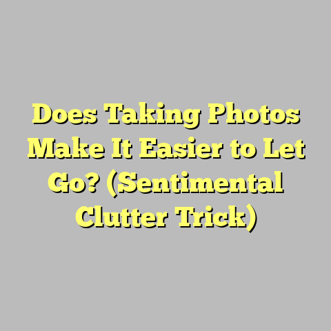 Does Taking Photos Make It Easier to Let Go? (Sentimental Clutter Trick)