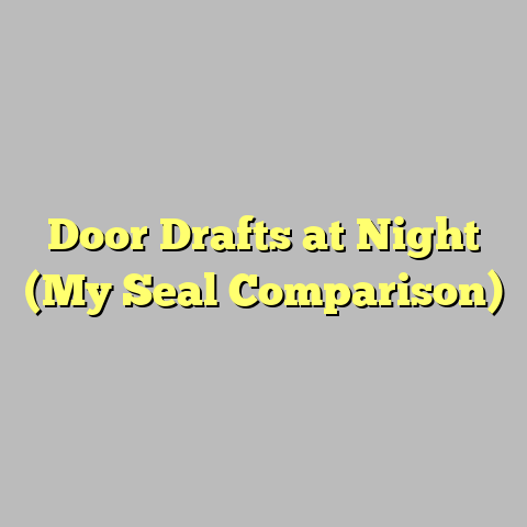 Door Drafts at Night (My Seal Comparison)