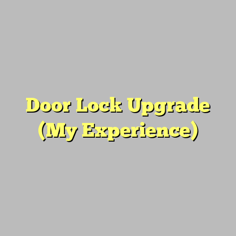 Door Lock Upgrade (My Experience)
