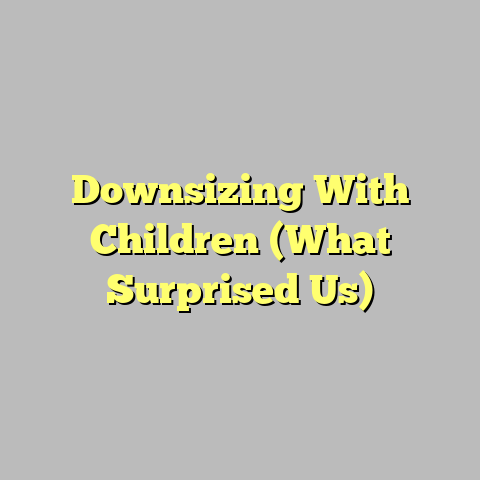 Downsizing With Children (What Surprised Us)