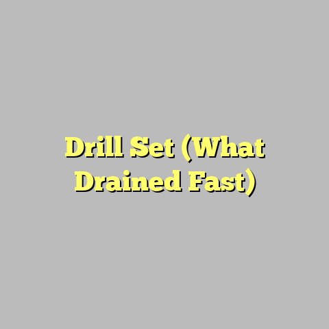 Drill Set (What Drained Fast)