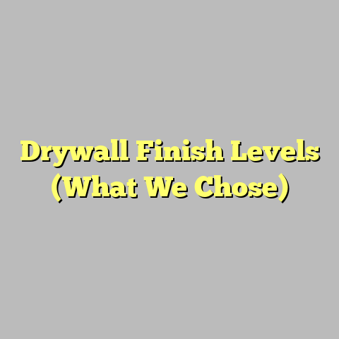 Drywall Finish Levels (What We Chose)