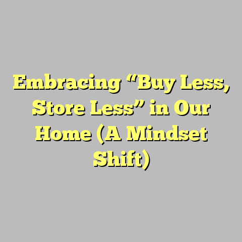 Embracing “Buy Less, Store Less” in Our Home (A Mindset Shift)