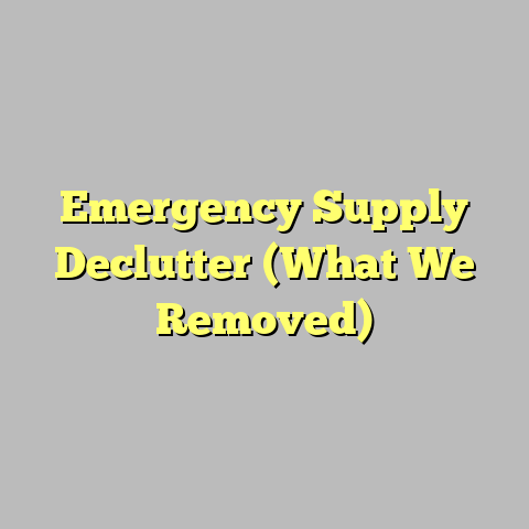 Emergency Supply Declutter (What We Removed)