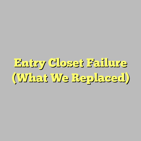 Entry Closet Failure (What We Replaced)