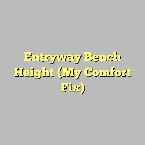 Entryway Bench Height (My Comfort Fix)
