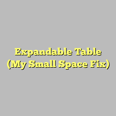 Expandable Table (My Small Space Fix)