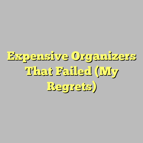 Expensive Organizers That Failed (My Regrets)