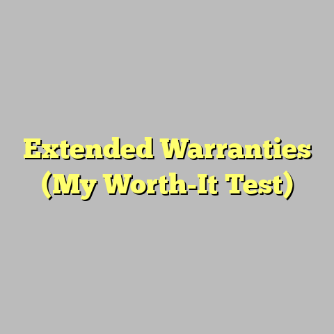 Extended Warranties (My Worth-It Test)