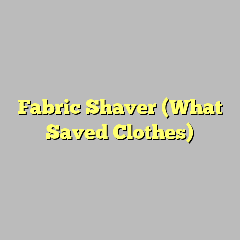 Fabric Shaver (What Saved Clothes)
