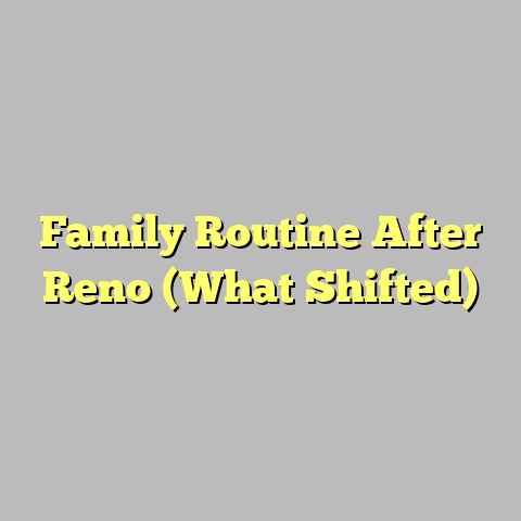 Family Routine After Reno (What Shifted)