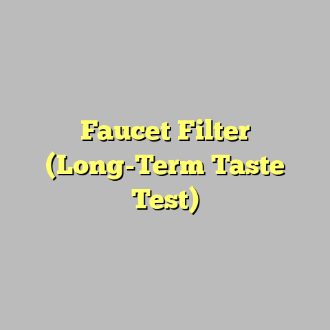 Faucet Filter (Long-Term Taste Test)