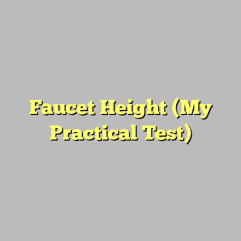 Faucet Height (My Practical Test)