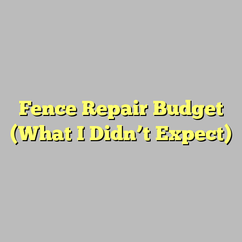 Fence Repair Budget (What I Didn’t Expect)