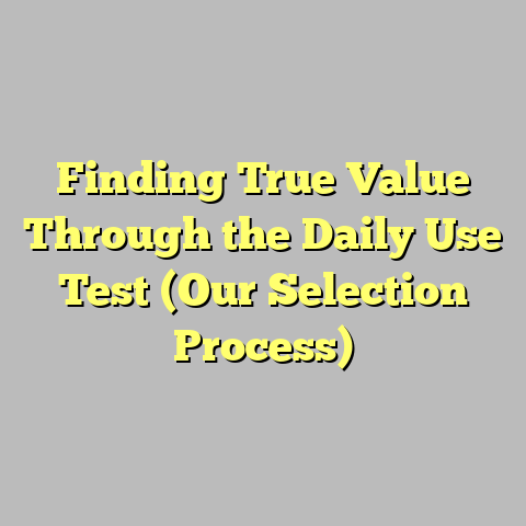 Finding True Value Through the Daily Use Test (Our Selection Process)