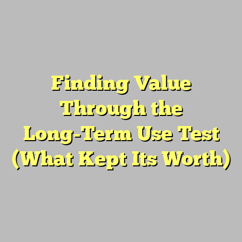 Finding Value Through the Long-Term Use Test (What Kept Its Worth)