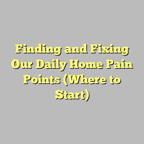 Finding and Fixing Our Daily Home Pain Points (Where to Start)