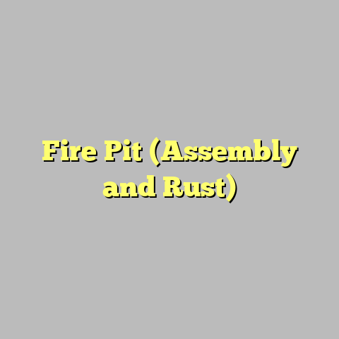 Fire Pit (Assembly and Rust)