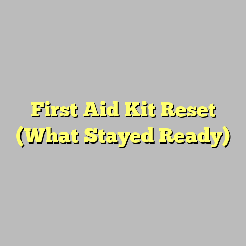 First Aid Kit Reset (What Stayed Ready)