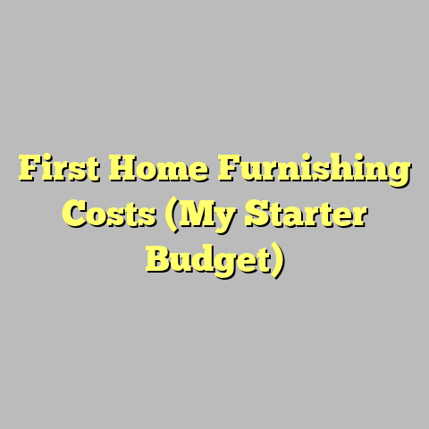 First Home Furnishing Costs (My Starter Budget)