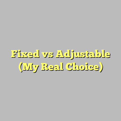 Fixed vs Adjustable (My Real Choice)